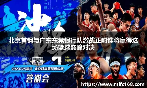 北京首钢与广东东莞银行队激战正酣谁将赢得这场篮球巅峰对决